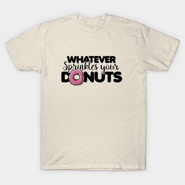 Whatever Sprinkles your Donuts T-Shirt by bubbsnugg